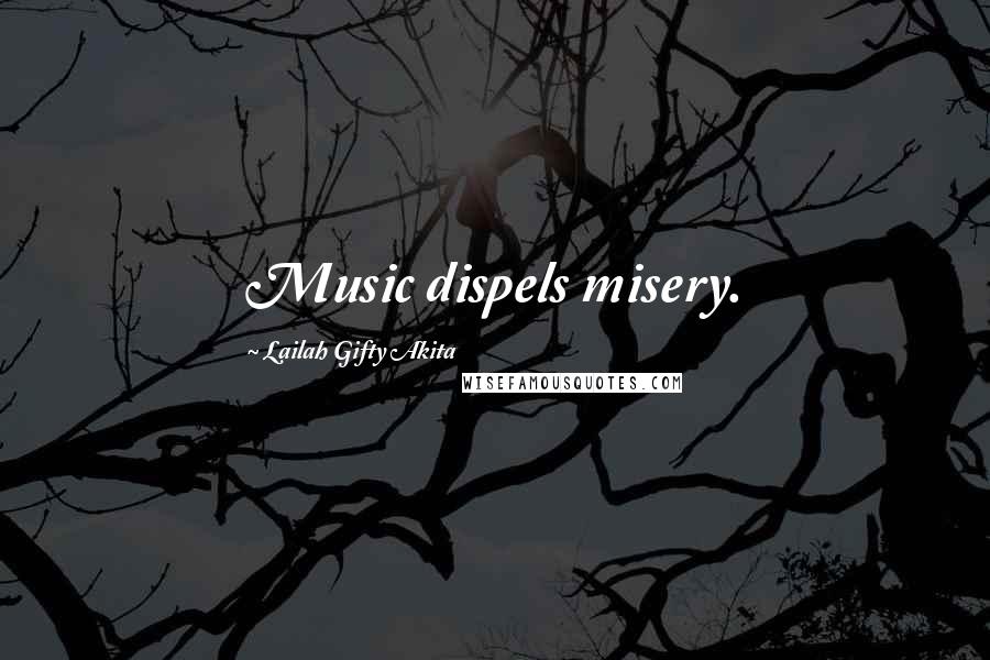 Lailah Gifty Akita Quotes: Music dispels misery.