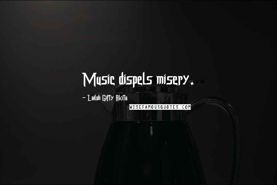 Lailah Gifty Akita Quotes: Music dispels misery.