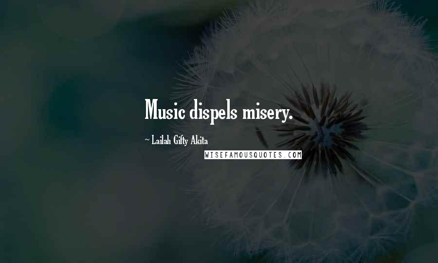 Lailah Gifty Akita Quotes: Music dispels misery.