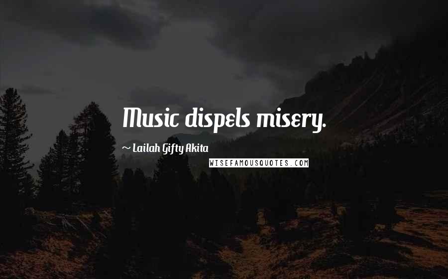 Lailah Gifty Akita Quotes: Music dispels misery.