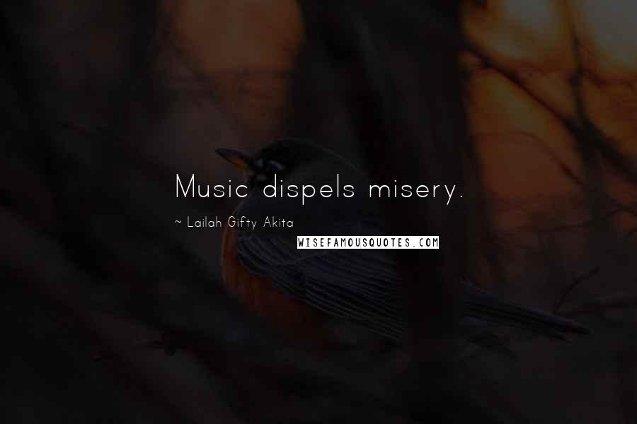 Lailah Gifty Akita Quotes: Music dispels misery.