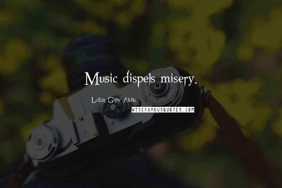 Lailah Gifty Akita Quotes: Music dispels misery.