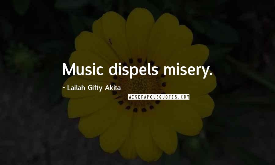 Lailah Gifty Akita Quotes: Music dispels misery.