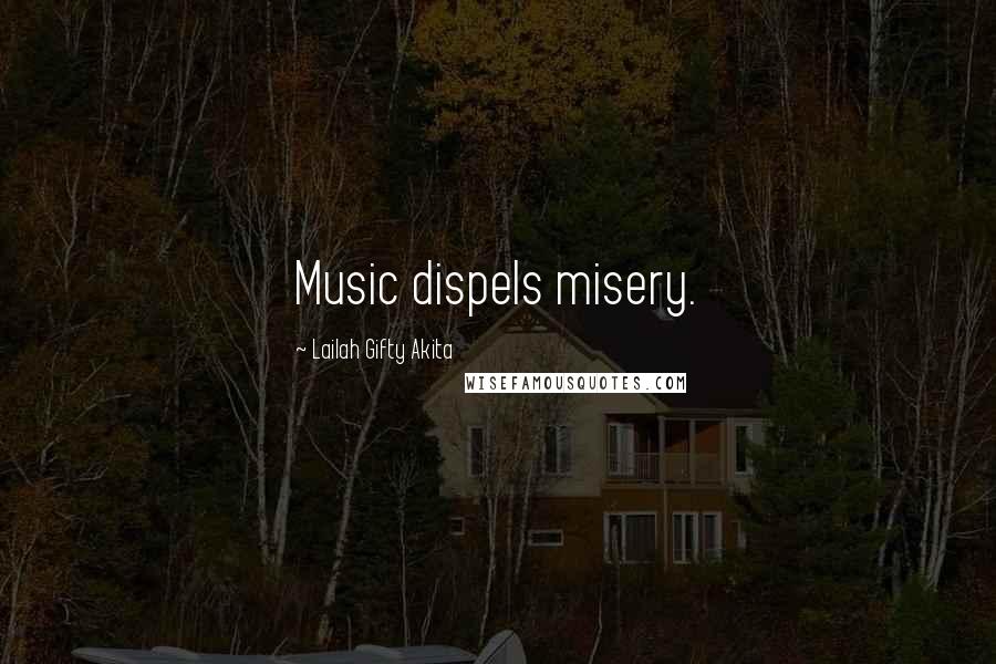 Lailah Gifty Akita Quotes: Music dispels misery.