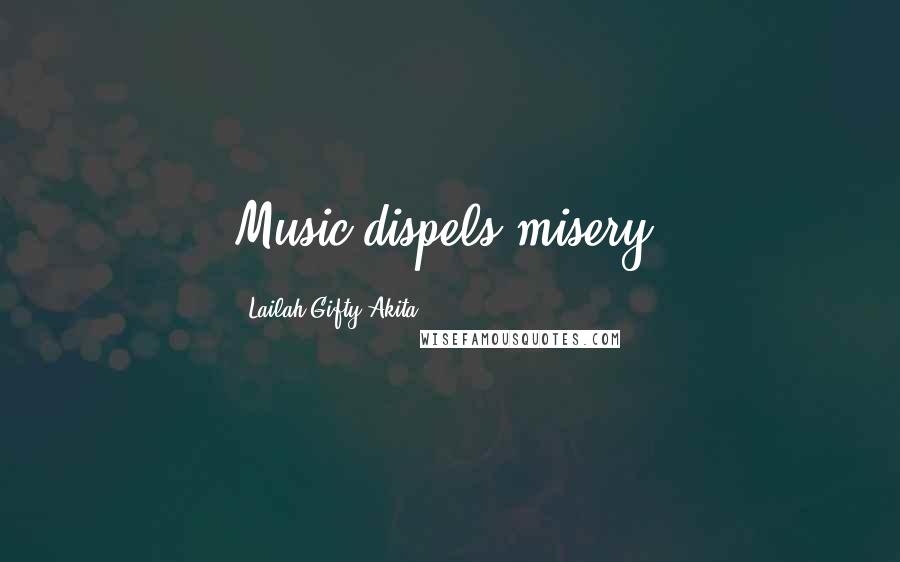 Lailah Gifty Akita Quotes: Music dispels misery.