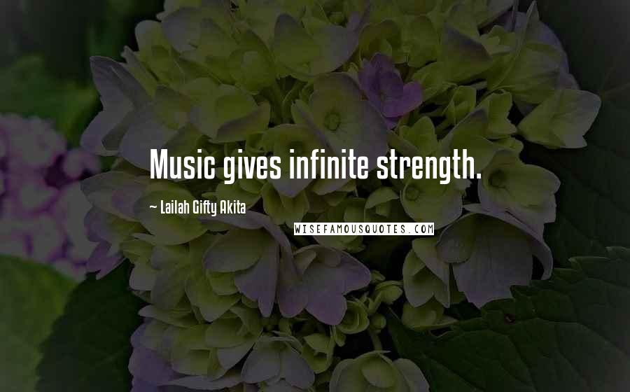 Lailah Gifty Akita Quotes: Music gives infinite strength.