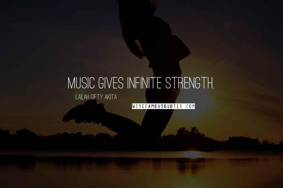 Lailah Gifty Akita Quotes: Music gives infinite strength.