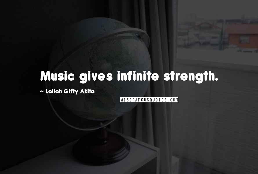 Lailah Gifty Akita Quotes: Music gives infinite strength.