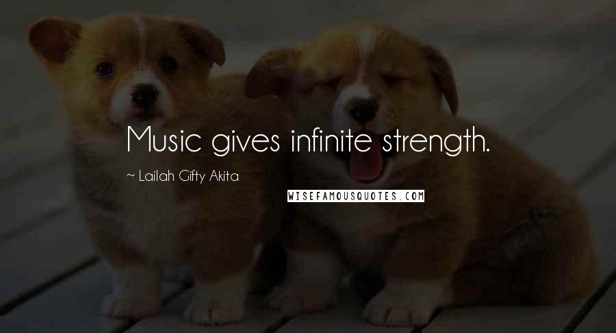 Lailah Gifty Akita Quotes: Music gives infinite strength.