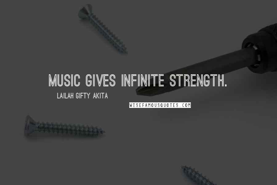 Lailah Gifty Akita Quotes: Music gives infinite strength.