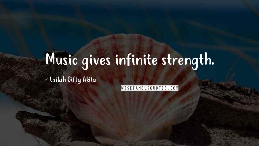 Lailah Gifty Akita Quotes: Music gives infinite strength.