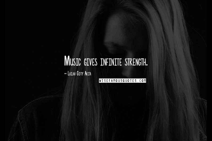 Lailah Gifty Akita Quotes: Music gives infinite strength.