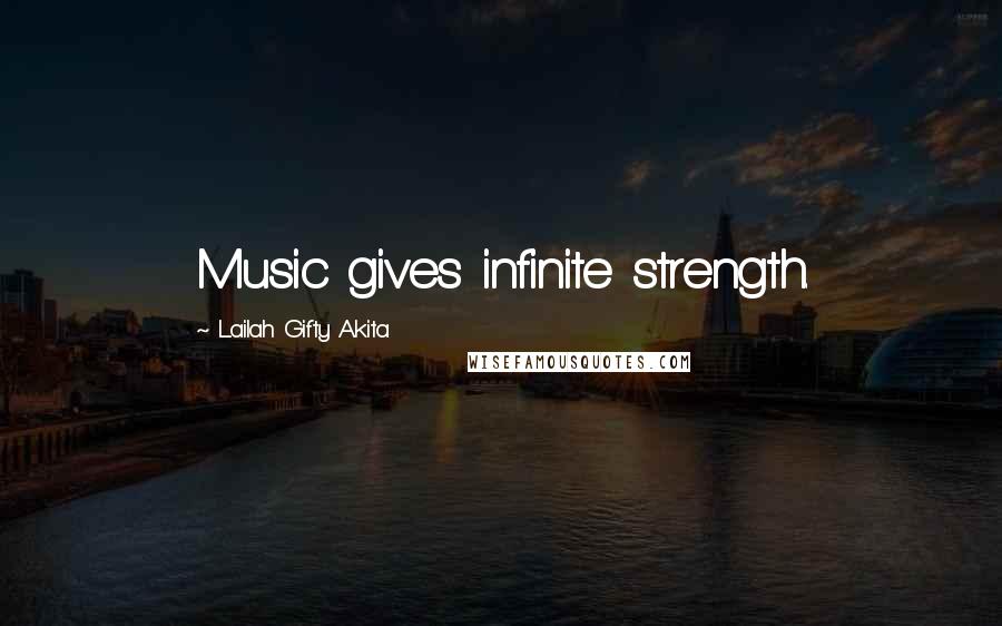 Lailah Gifty Akita Quotes: Music gives infinite strength.