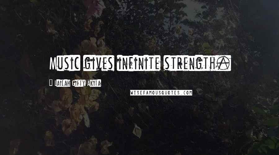Lailah Gifty Akita Quotes: Music gives infinite strength.
