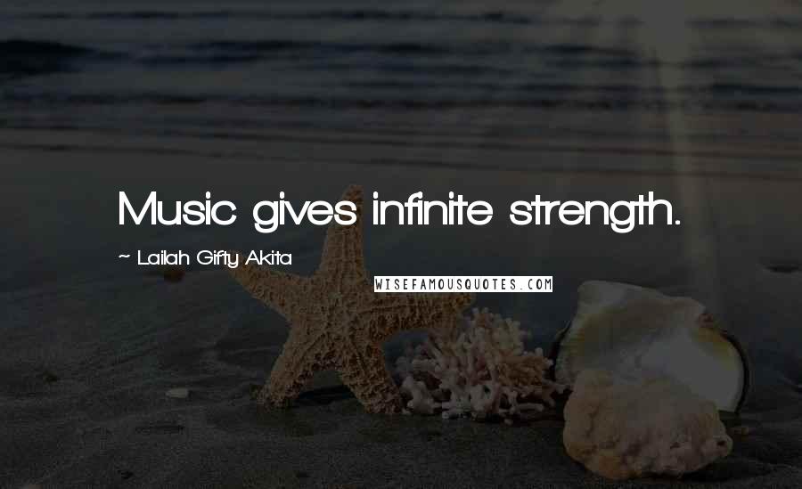 Lailah Gifty Akita Quotes: Music gives infinite strength.