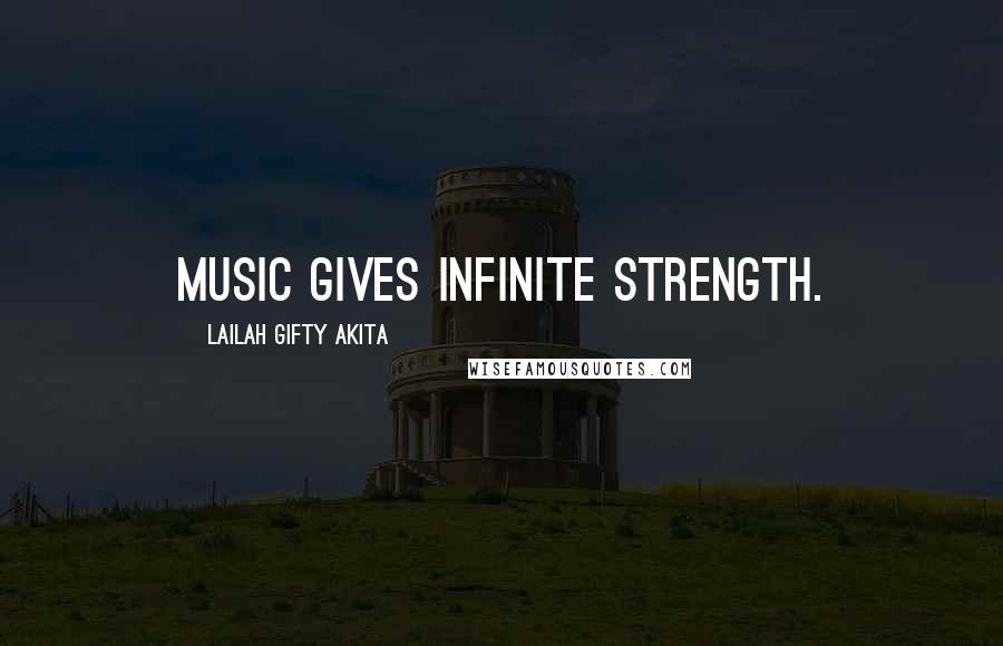 Lailah Gifty Akita Quotes: Music gives infinite strength.