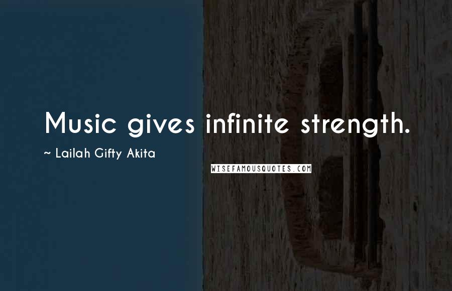 Lailah Gifty Akita Quotes: Music gives infinite strength.