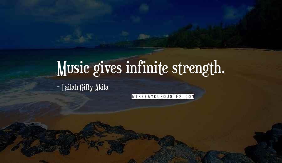 Lailah Gifty Akita Quotes: Music gives infinite strength.