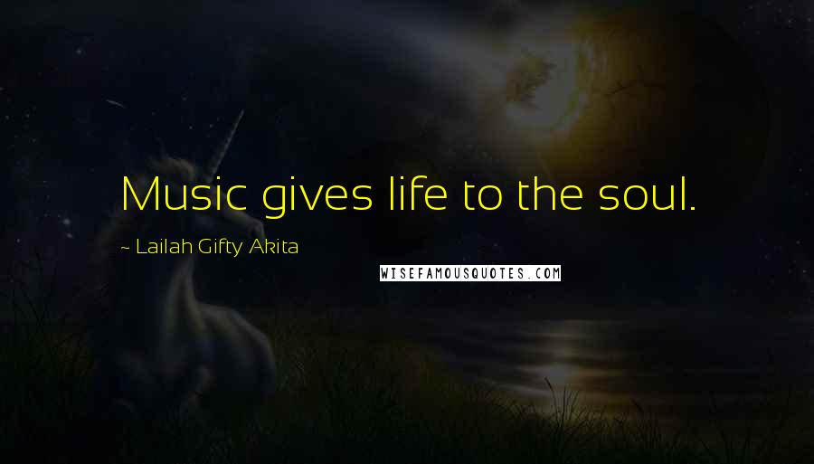 Lailah Gifty Akita Quotes: Music gives life to the soul.