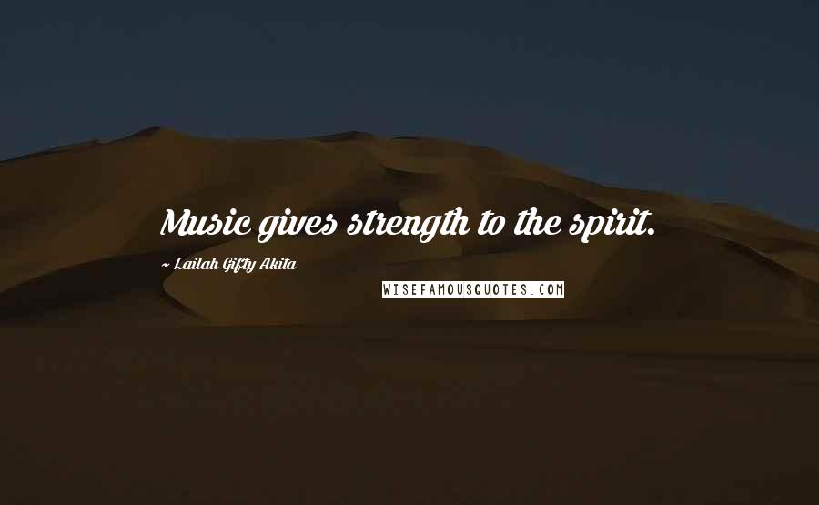 Lailah Gifty Akita Quotes: Music gives strength to the spirit.