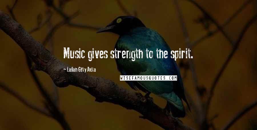 Lailah Gifty Akita Quotes: Music gives strength to the spirit.