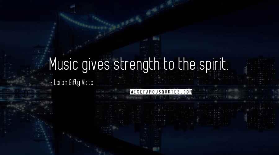 Lailah Gifty Akita Quotes: Music gives strength to the spirit.