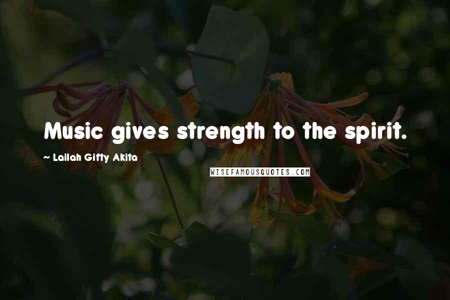 Lailah Gifty Akita Quotes: Music gives strength to the spirit.