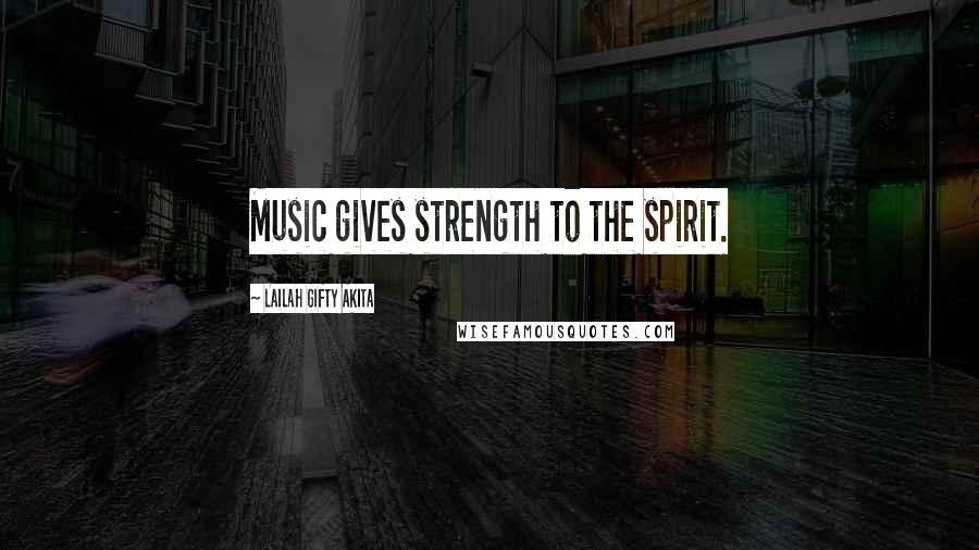 Lailah Gifty Akita Quotes: Music gives strength to the spirit.