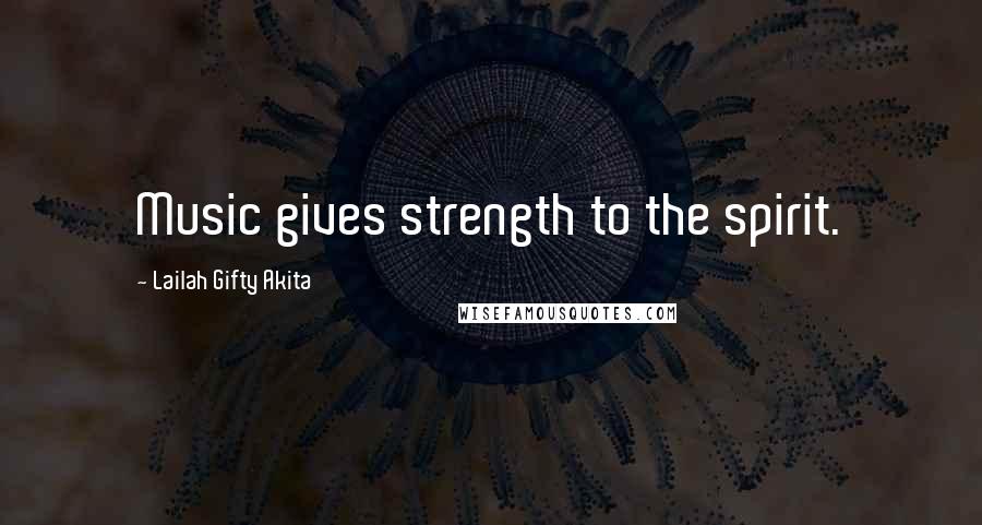 Lailah Gifty Akita Quotes: Music gives strength to the spirit.