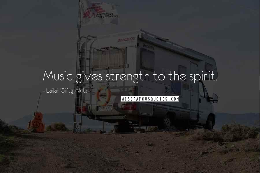 Lailah Gifty Akita Quotes: Music gives strength to the spirit.