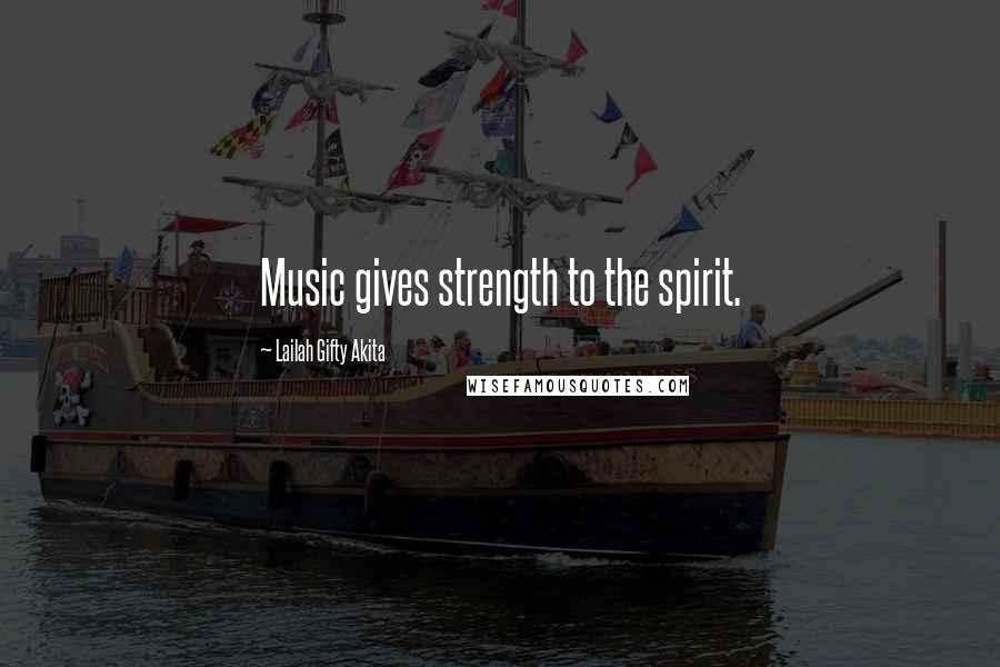 Lailah Gifty Akita Quotes: Music gives strength to the spirit.