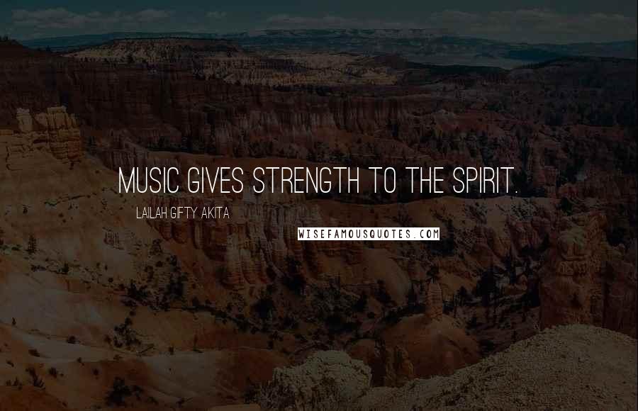 Lailah Gifty Akita Quotes: Music gives strength to the spirit.