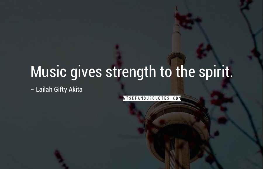 Lailah Gifty Akita Quotes: Music gives strength to the spirit.