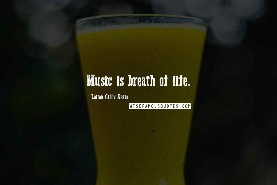 Lailah Gifty Akita Quotes: Music is breath of life.