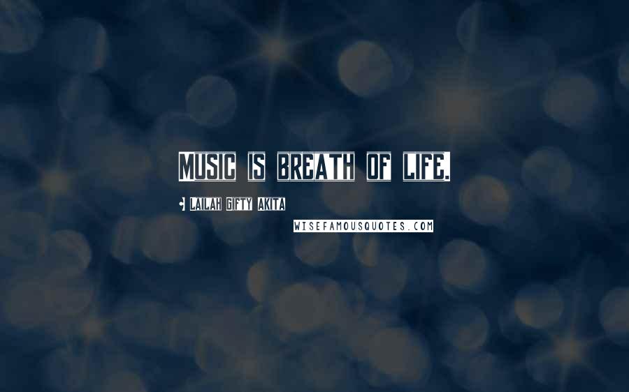 Lailah Gifty Akita Quotes: Music is breath of life.