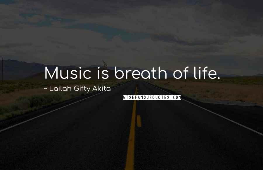 Lailah Gifty Akita Quotes: Music is breath of life.