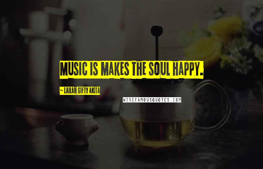Lailah Gifty Akita Quotes: Music is makes the soul happy.