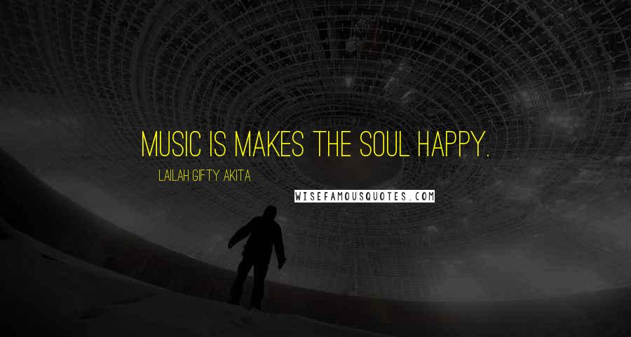Lailah Gifty Akita Quotes: Music is makes the soul happy.