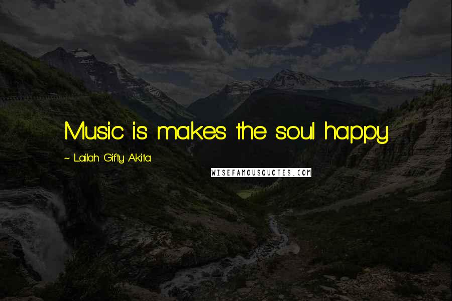 Lailah Gifty Akita Quotes: Music is makes the soul happy.
