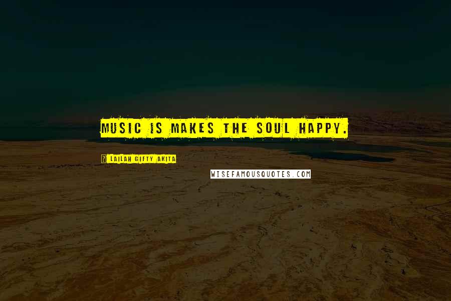 Lailah Gifty Akita Quotes: Music is makes the soul happy.