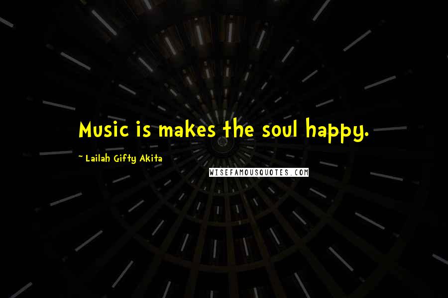 Lailah Gifty Akita Quotes: Music is makes the soul happy.