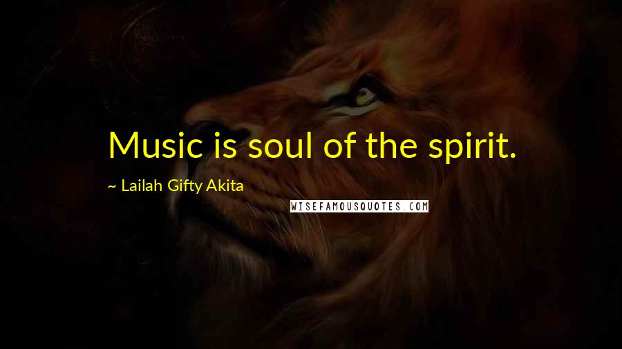 Lailah Gifty Akita Quotes: Music is soul of the spirit.