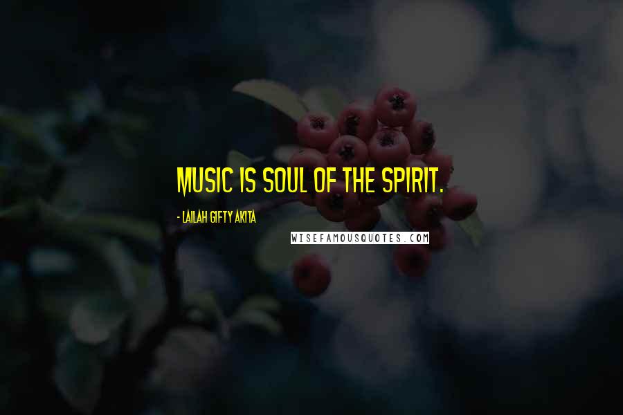 Lailah Gifty Akita Quotes: Music is soul of the spirit.