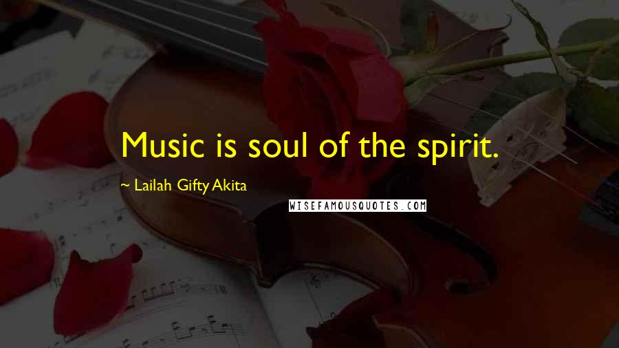 Lailah Gifty Akita Quotes: Music is soul of the spirit.