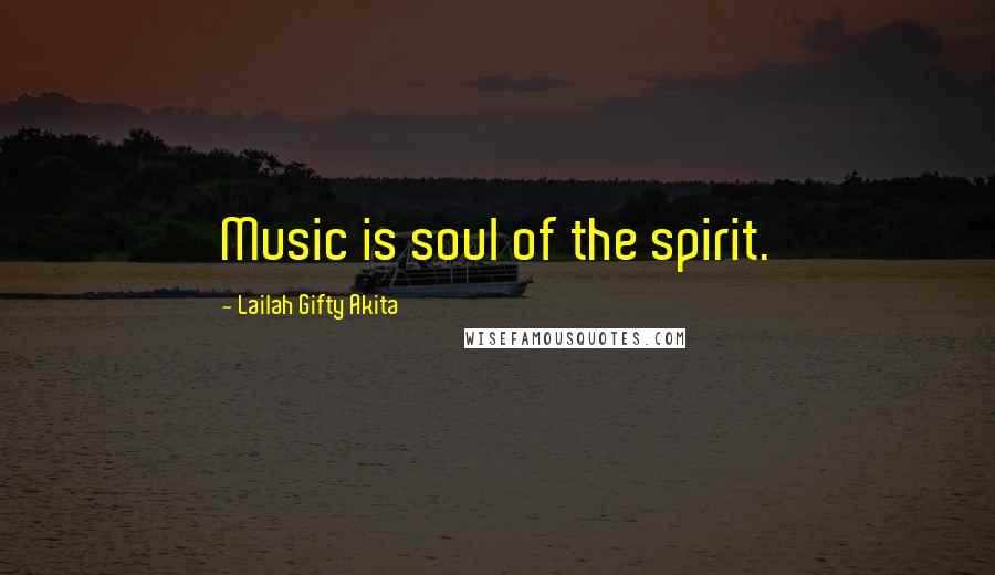 Lailah Gifty Akita Quotes: Music is soul of the spirit.