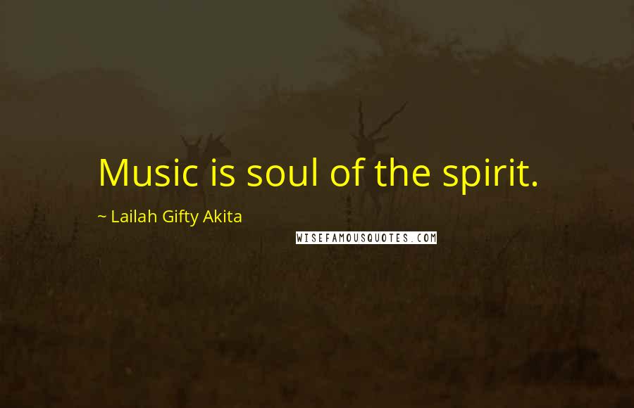 Lailah Gifty Akita Quotes: Music is soul of the spirit.