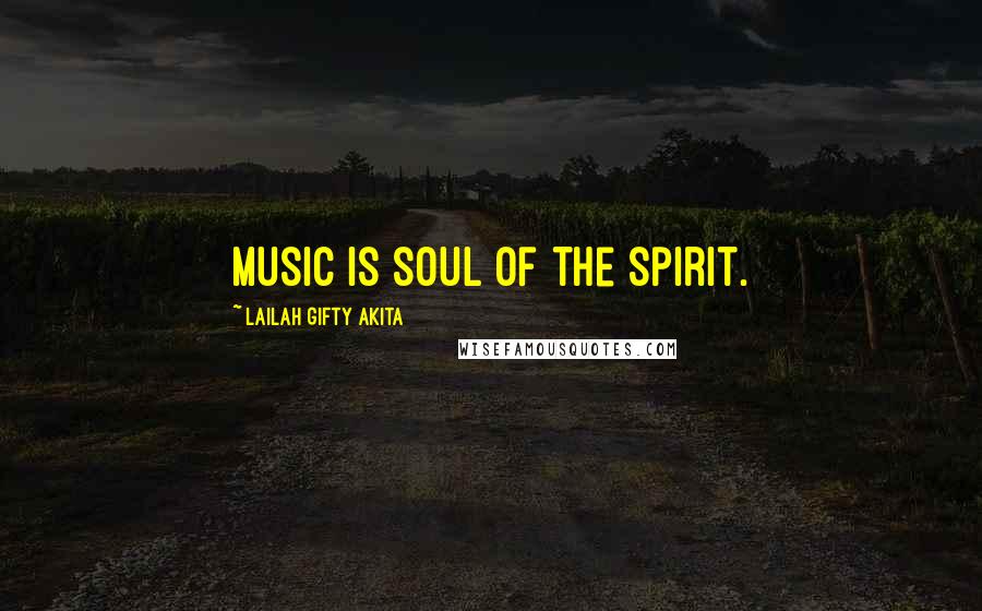 Lailah Gifty Akita Quotes: Music is soul of the spirit.