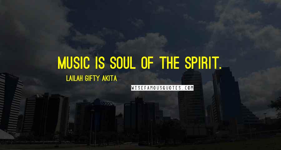 Lailah Gifty Akita Quotes: Music is soul of the spirit.