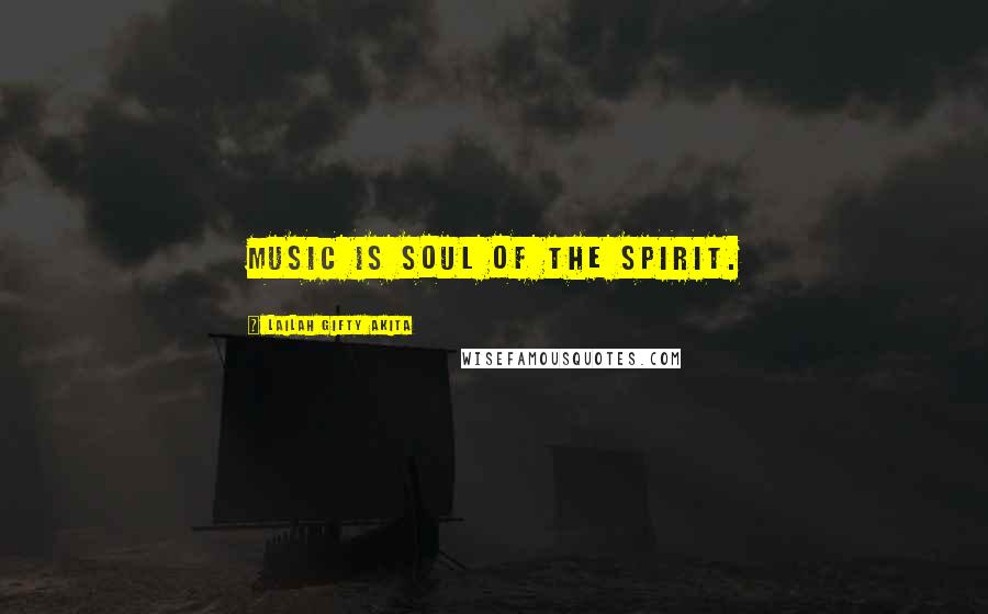 Lailah Gifty Akita Quotes: Music is soul of the spirit.