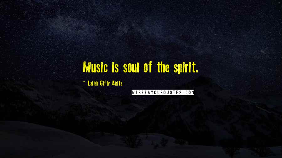 Lailah Gifty Akita Quotes: Music is soul of the spirit.